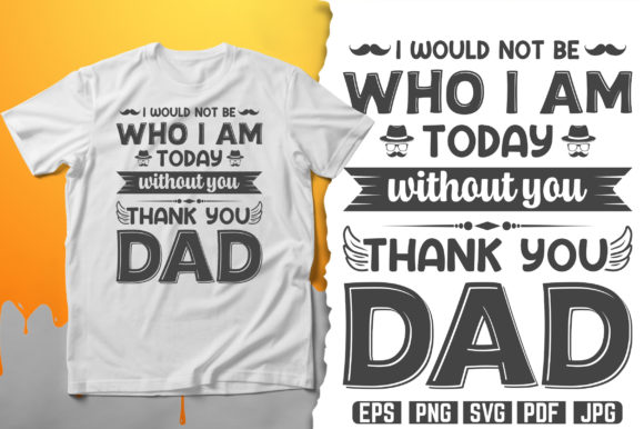 Who I Am Today Without You Dad T-Shirt: Graphics & Print Templates Review